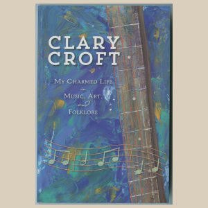 My Charmed Life in Music, Art, and Folklore by Clary Croft